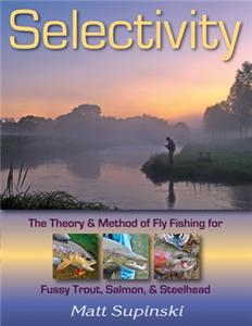 Selectivity: The Theory & Method Of Fly Fishing For Fussy Trout, Salmon, & Steelhead